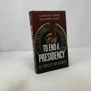 Item #319654 To End a Presidency: The Power of Impeachment. Laurence Tribe