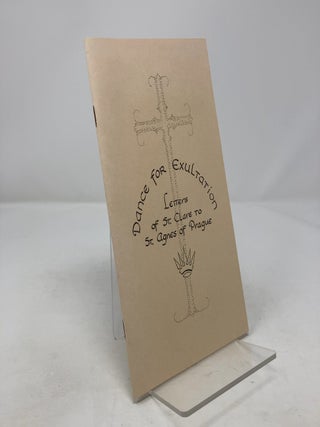 Item #322137 Dance for Exultation : Letters of St. Clare to St. Agnes of Prague. Mother Mary Francis