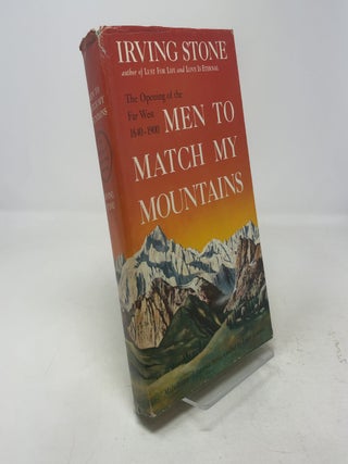 Item #322550 Men to Match My Mountains: The Opening of the Far West 1840-1900. Irving Stone