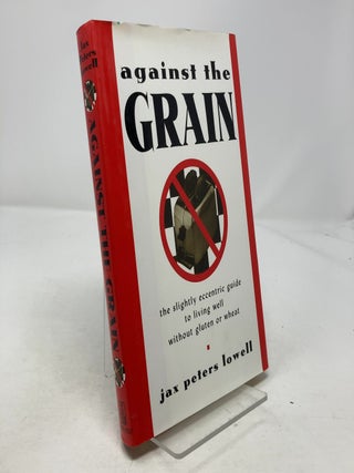 Item #323330 Against the Grain: The Slightly Eccentric Guide to Living Well Without Gluten or...