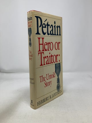 Item #325491 Petain Hero or Traitor: The Untold Story. Herbert R. Lottman
