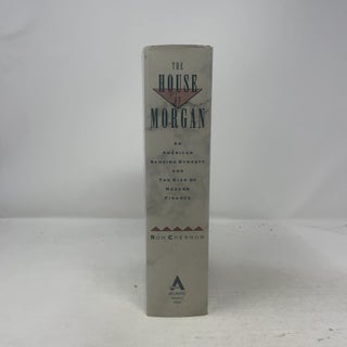The House of Morgan: An American Banking Dynasty and the Rise of Modern Finance