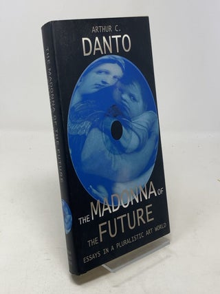 Item #330105 The Madonna of the Future: Essays in a Pluralistic Art World. Arthur C. Danto