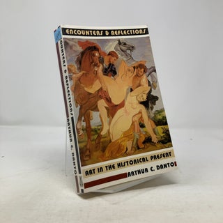 Item #336110 Encounters & Reflections: Art in the Historical Present. Arthur C. Danto