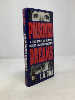 Item #336690 Poisoned Dreams: A True Story of Murder, Money and Family Secrets. A. W. Gray