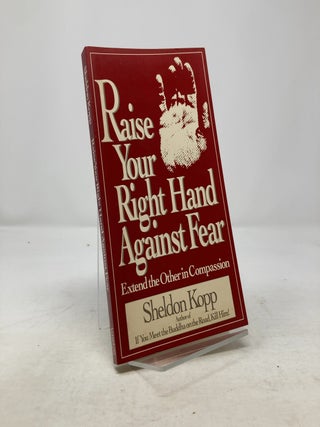 Item #337092 Raise Your Right Hand Against Fear: Extend the Other in Compassion. Sheldon Kopp