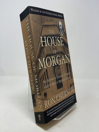 Item #337304 The House of Morgan: An American Banking Dynasty and the Rise of Modern Finance. Ron...