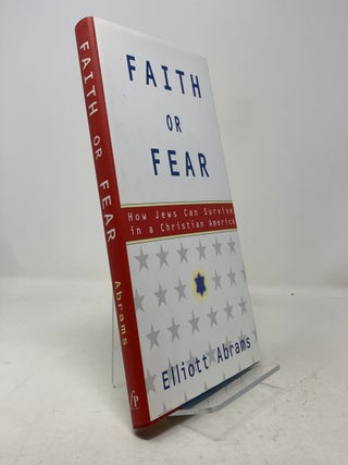 Item #339258 Faith or Fear: How Jews Can Survive in a Christian America. Elliott Abrams