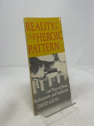 Item #340255 Reality and the Heroic Pattern: Last Plays of Ibsen, Shakespeare, and Sophocles....