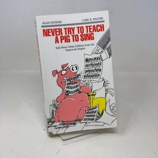Item #340450 Never Try to Teach a Pig to Sing: Still More Urban Folklore from the Paperwork...