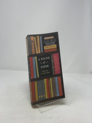 Item #342440 A Pound of Paper: Confessions of a Book Addict. John Baxter