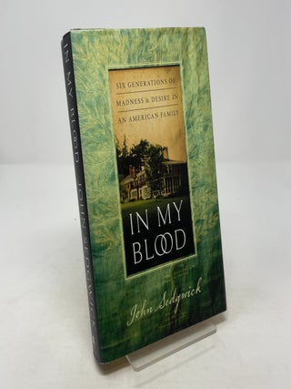 Item #354630 In My Blood: Six Generations of Madness and Desire in an American Family. John Sedgwick