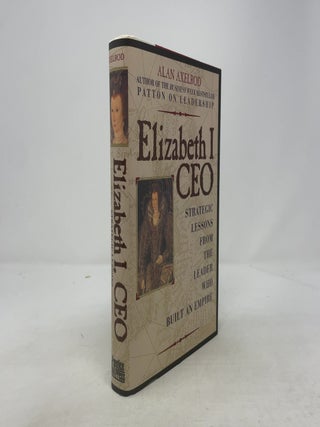 Item #355108 Elizabeth I, CEO: Strategic Lessons from the Leader Who Built an Empire. Alan Axelrod