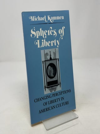 Item #356938 Spheres of Liberty: Changing Perceptions of Liberty in American Culture. Michael G....