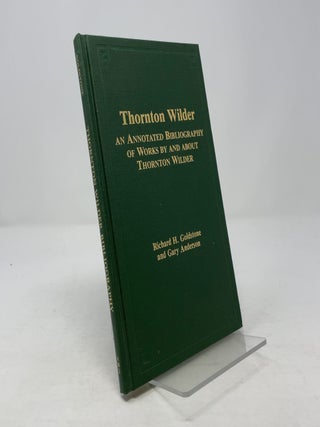 Item #359779 Thornton Wilder: An Annotated Bibliography of Works by and About Thornton Wilder....