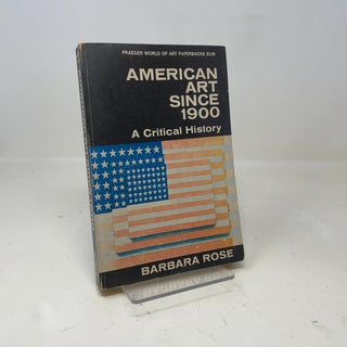 Item #359968 American Art Since 1900 A Critical History. Barbara Rose