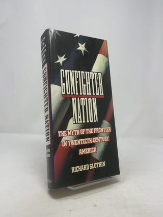 Item #362638 Gunfighter Nation: The Myth of the Frontier in Twentieth-Century America. Richard...