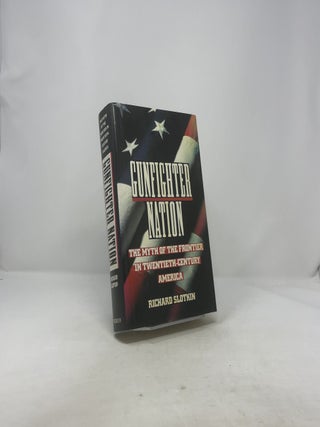 Gunfighter Nation: The Myth of the Frontier in Twentieth-Century America