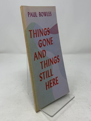Item #364047 Things Gone and Things Still Here. Paul Bowles
