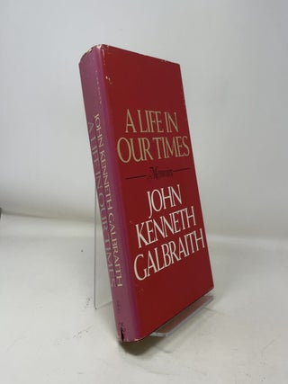 Item #365283 A Life In Our Times - Memoirs. John Kenneth Galbraith