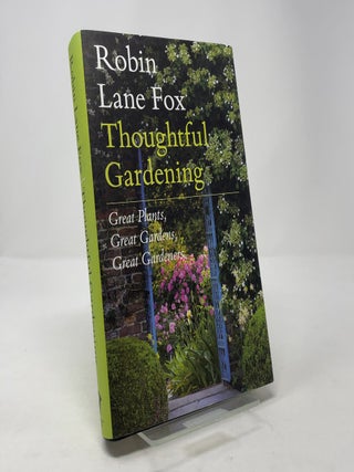Item #366274 Thoughtful Gardening: Great Plants Great Gardens Great Gardeners. Robin Lane Fox