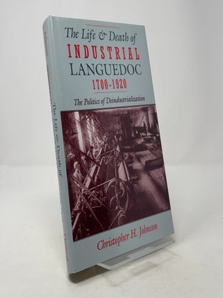 Item #373310 The Life and Death of Industrial Languedoc, 1700-1920. Christopher H. Johnson