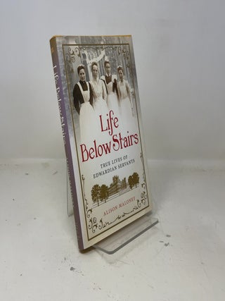 Item #382519 Life Below Stairs: True Lives of Edwardian Servants. Alison Maloney