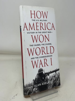 Item #383183 How America Won World War I. Alan Axelrod