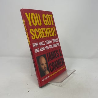 Item #383970 You Got Screwed!: Why Wall Street Tanked and How You Can Prosper. James J. Cramer