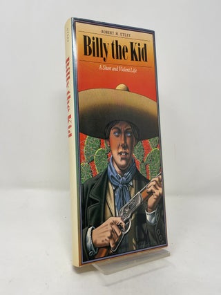 Item #387435 Billy the Kid: A Short and Violent Life. Robert M. Utley