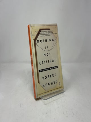 Item #387543 Nothing If Not Critical: Selected Essays on Art and Artists. Robert Hughes