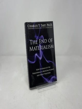 The End of Materialism: How Evidence of the Paranormal Is Bringing Science and Spirit Together