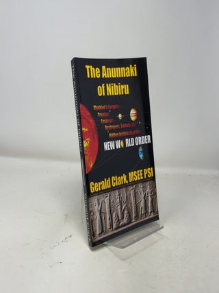 The Anunnaki of Nibiru: Mankind's Forgotten Creators, Enslavers, Saviors, and Hidden Architects of the New World Order