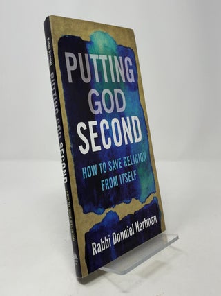 Putting God Second: How to Save Religion From Itself