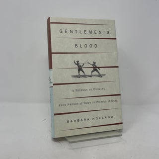 Gentlemen's Blood: A History of Dueling from Swords at Dawn to Pistols at Dusk