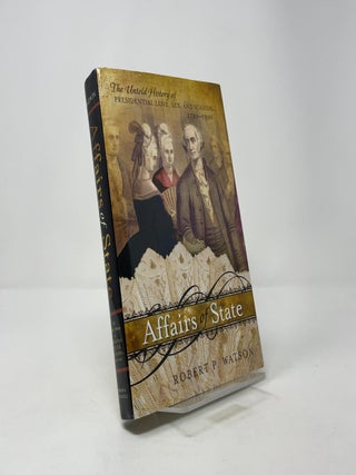 Affairs of State: The Untold History of Presidential Love, Sex, and Scandal, 1789–1900
