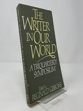 Item #389695 The Writer in Our World: A Triquarterly Symposium. Reginald Gibbons