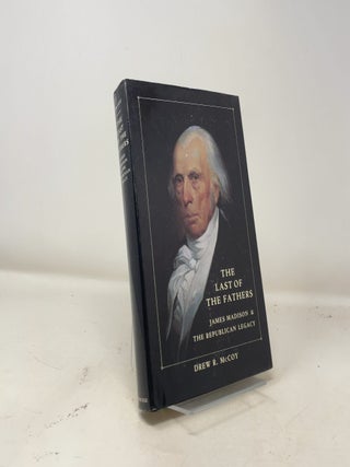 The Last of the Fathers: James Madison & The Republican Legacy