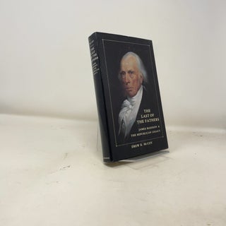 The Last of the Fathers: James Madison & The Republican Legacy