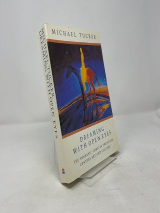 Dreaming With Open Eyes: The Shamanic Spirit in Twentieth Century Art and Culture