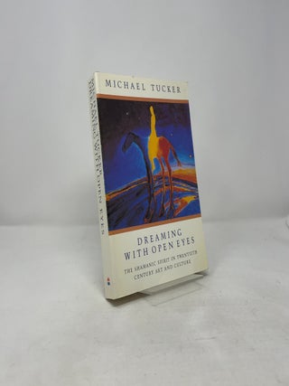 Dreaming With Open Eyes: The Shamanic Spirit in Twentieth Century Art and Culture