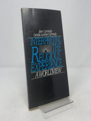 Item #390014 Interpreting the Religious Experience: A Worldview. John Carmody, Denise Lardner...