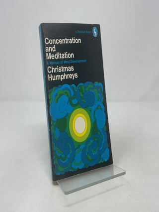 Item #390765 Concentration and Meditation: A Manual of Mind Development. Christmas Humphreys