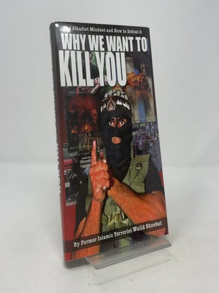 Why We Want to Kill You: The Jihadist Mindset and How to Defeat it