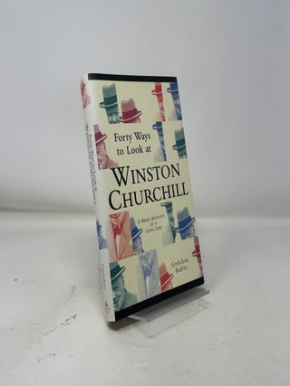 Forty Ways to Look at Winston Churchill: A Brief Account of a Long Life