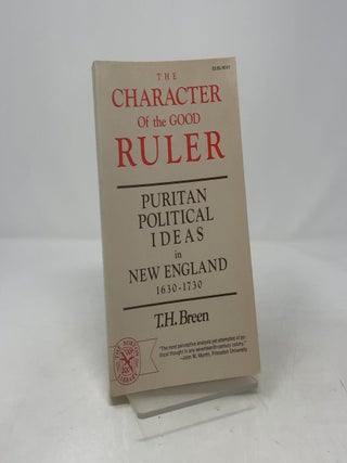 The Character of the Good Ruler: A Study of Puritan Political Ideas in New England, 1630-1730