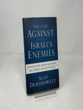 The Case Against Israel's Enemies: Exposing Jimmy Carter and Others Who Stand in the Way of Peace