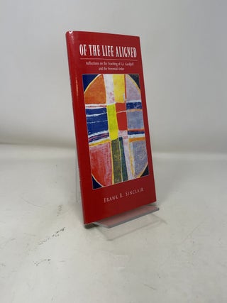 Of the Life Aligned: Reflections on the Teaching of G.I. Gurdjieff and the Perennial Order