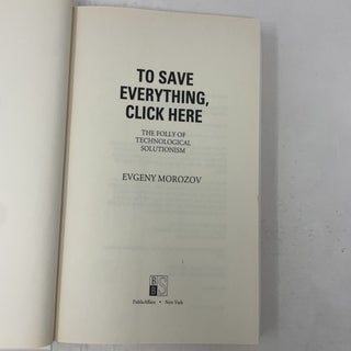To Save Everything, Click Here: The Folly of Technological Solutionism