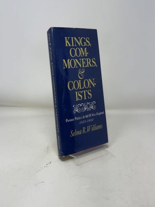 Kings, Commoners and Colonists: Puritan Politics in Old New England, 1603-1660